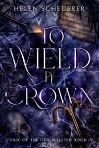 To Wield a Crown by Helen Scheuerer | The INCREDIBLE Curse of the Cyren Queen Finale